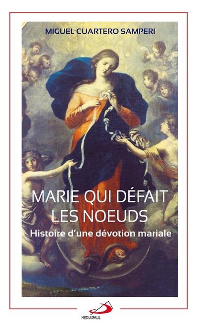 Marie qui défait les noeuds : histoire d'une dévotion mariale