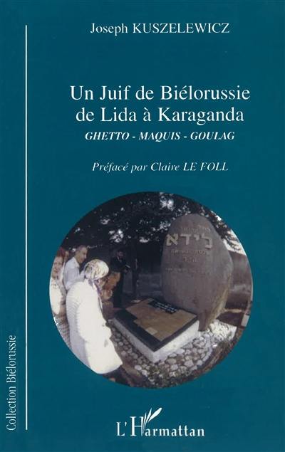 Un juif de Biélorussie de Lida à Karaganda : ghetto, maquis, goulag