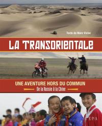 La transorientale : une aventure hors du commun, de la Russie à la Chine