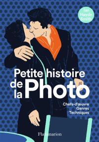 Petite histoire de la photo : chefs-d'oeuvre, genres, techniques