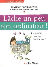 Lâche un peu ton ordinateur ! : comment mettre des limites ?