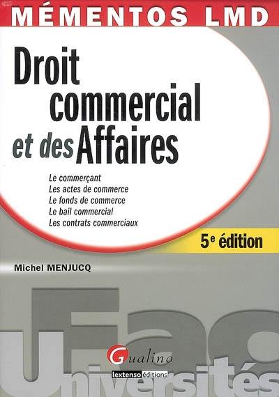 Droit commercial et des affaires : le commerçant, les actes de commerce, le fonds de commerce, le bail commercial, les contrats commerciaux