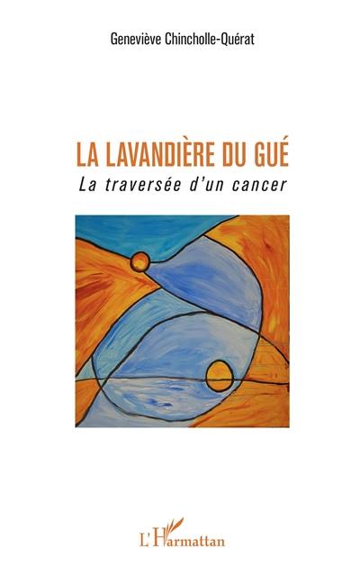 La lavandière du gué : la traversée d'un cancer