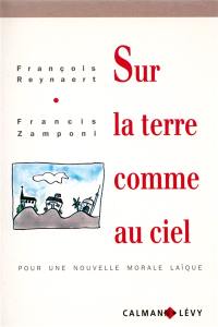 Sur la terre comme au ciel : pour une nouvelle morale laïque