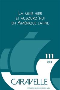 Caravelle : cahiers du monde hispanique et luso-brésilien, n° 111. La mine hier et aujourd'hui en Amérique latine