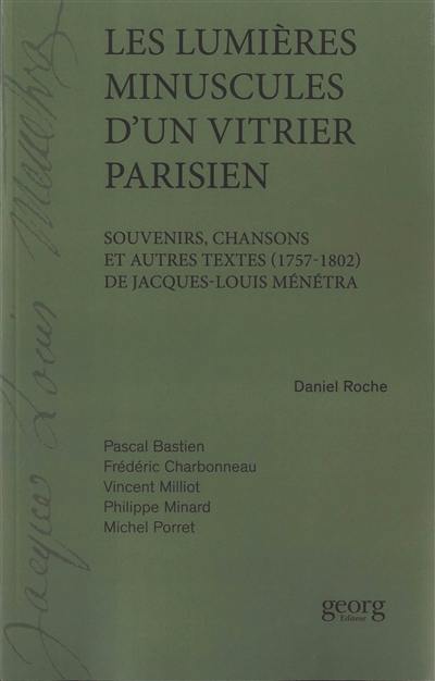 Les lumières minuscules d'un vitrier parisien : souvenirs, chansons et autres textes (1757-1802) de Jacques-Louis Ménétra