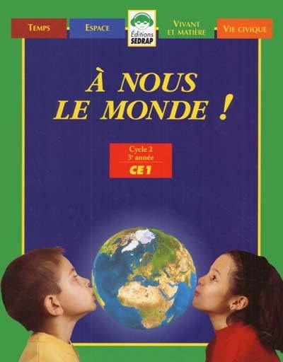 A nous le monde ! cycle 2 3e année CE1 : temps, espace, matière et vivant, vie civique