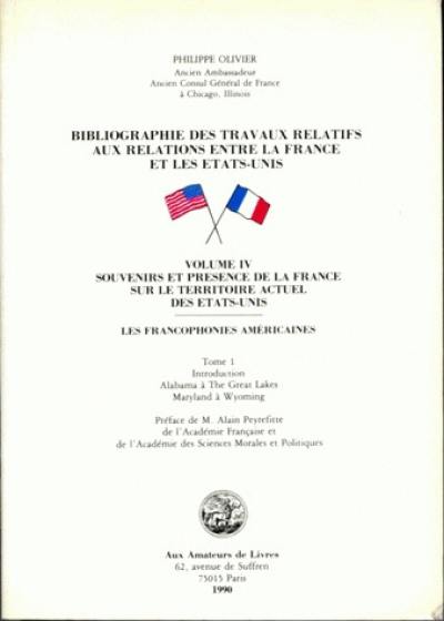 Bibliographie des travaux relatifs aux relations entre la France et les Etats-Unis : les francophonies américaines. Vol. 4-1. Souvenirs et présence de la France sur le territoire actuel des Etats-Unis : introduction, Alabama à The Great Lakes, Maryland à Wyoming