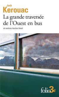 La grande traversée de l'Ouest en bus : et autres textes beat