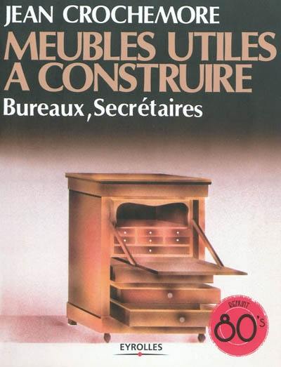 Meubles utiles à construire. Vol. 2. Bureaux, secrétaires