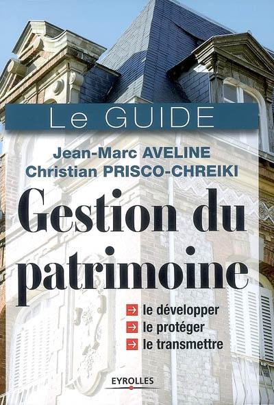 Gestion du patrimoine : le guide : le développer, le protéger, le transmettre