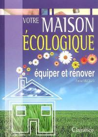 Votre maison écologique : équiper et rénover