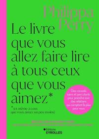 Le livre que vous allez faire lire à tous ceux que vous aimez (et même à ceux que vous aimez un peu moins) : des conseils sains et percutants pour prendre soin des relations qui comptent le plus pour vous