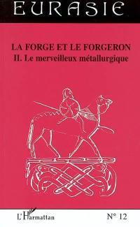 La forge et le forgeron. Vol. 2. Le merveilleux métallurgique