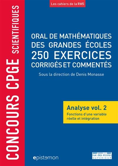 Oral de mathématiques des grandes écoles : analyse. Vol. 2. Fonctions d'une variable réelle et intégration : 250 exercices corrigés et commentés : concours CPGE scientifiques