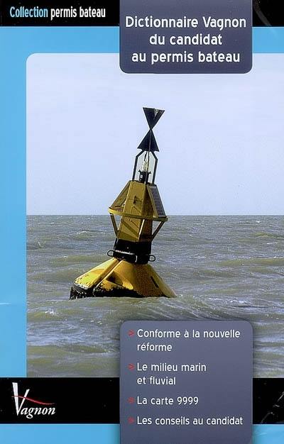 Dictionnaire Vagnon du candidat au permis bateau : permis de conduire des bateaux de plaisance à moteur : en eaux maritimes options côtière et hauturière, en eaux intérieures options eaux intérieures et grande plaisance eaux intérieures