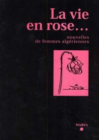 La vie en rose... : nouvelles de femmes algériennes