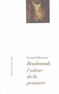 Rembrandt, l'odeur de la peinture : à partir d'une question posée à la peinture représentative