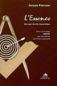 L'espoir, vers une réforme de la franc-maçonnerie. Vol. 3. L'essence : au coeur du rite maçonnique