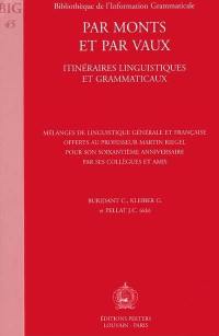 Par monts et par vaux : itinéraires linguistiques et grammaticaux : mélanges de linguistique générale et française offerts au professeur Martin Riegel pour son soixantième anniversaire par ses collègues et amis