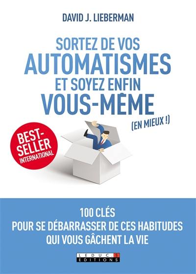 Sortez de vos automatismes et soyez enfin vous-même (en mieux !) : 100 clés pour se débarrasser de ces habitudes qui vous gâchent la vie