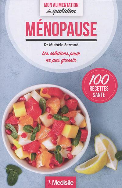 Ménopause : les solutions pour ne pas grossir : 100 recettes santé