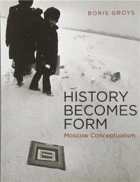 History Becomes Form : Moscow Conceptualism