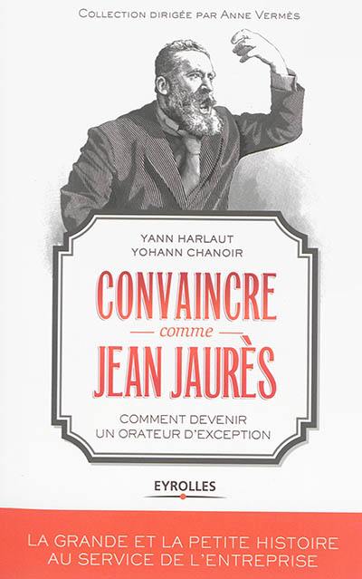 Convaincre comme Jean Jaurès : comment devenir un orateur d'exception