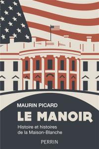 Le manoir : histoire et histoires de la Maison-Blanche