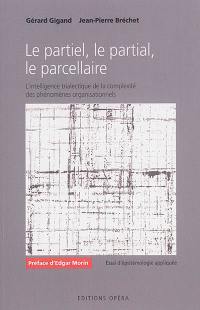 Le partiel, le partial, le parcellaire : l'intelligence trialectique de la complexité des phénomènes organisationnels : essai d'épistémologie appliquée