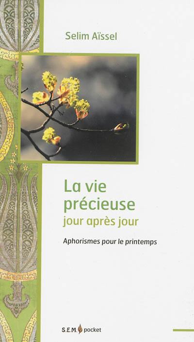 La vie précieuse jour après jour : aphorismes pour le printemps