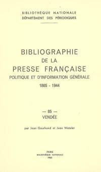 Bibliographie de la presse française politique et d'information générale : 1865-1944. Vol. 85. Vendée