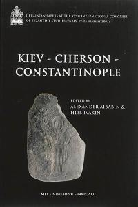 Kiev, Cherson, Constantinople : Ukrainian papers at the XXth International congress of Byzantine studies, Paris, 19-25 August 2001