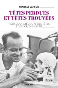 Têtes perdues et têtes trouvées : pourquoi on coupe des têtes et ce qu'on en fait