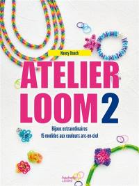 Atelier loom. Vol. 2. Bijoux extraordinaires : 15 modèles aux couleurs arc-en-ciel