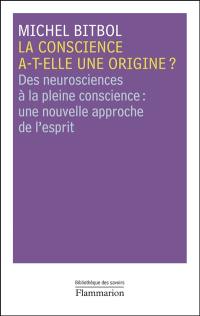 La conscience a-t-elle une origine ? : des neurosciences à la pleine conscience : une nouvelle approche de l'esprit