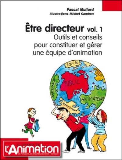 Etre directeur. Vol. 1. Outils et conseils pour constituer et gérer une équipe d'animation