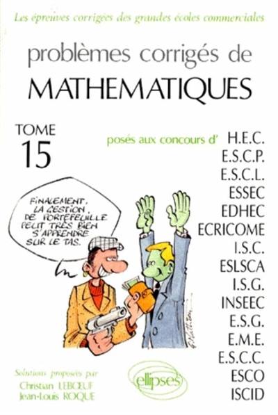 Problèmes corrigés de mathématiques posés aux concours d'HEC, ESCP, ESCL, ESSEC, EDHEC, ECRICOME, ISC, ESLSCA, ISG, INSEEC, ESG, EME, ESCC, ESCO, ISCID