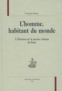 L'homme, habitant du monde : à l'horizon de la pensée critique de Kant