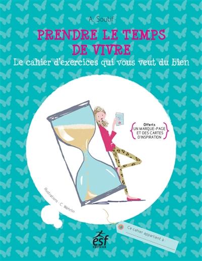 Prendre le temps de vivre : le cahier d'exercices qui vous veut du bien