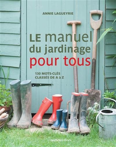 Le manuel du jardinage pour tous : 130 mots-clés classés de A à Z