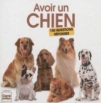 Avoir un chien : 150 questions-réponses