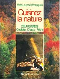 Cuisinez la nature : 200 recettes : cueillette, chasse et pêche