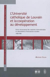 L'Université catholique de Louvain et la coopération au développement : entre microcosme des relations internationales et laboratoires d'innovations sociales (1908-1981)