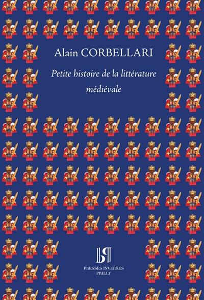 Petite histoire de la littérature médiévale : à la manière de Pierre Desproges : suivie de deux textes médiévaux retrouvés et édités selon l'antique protocole des grands éditeurs scientifiques