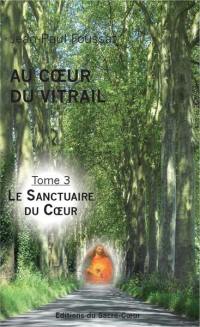 Au coeur du vitrail. Vol. 3. Le sanctuaire du coeur