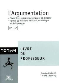 L'argumentation, 2de-1re : livre du professeur : démontrer, convaincre, persuader et délibérer, formes et fonctions de l'essai, du dialogue et de l'apologue