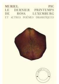 Le dernier printemps de Rosa Luxemburg : et autres poèmes dramatiques