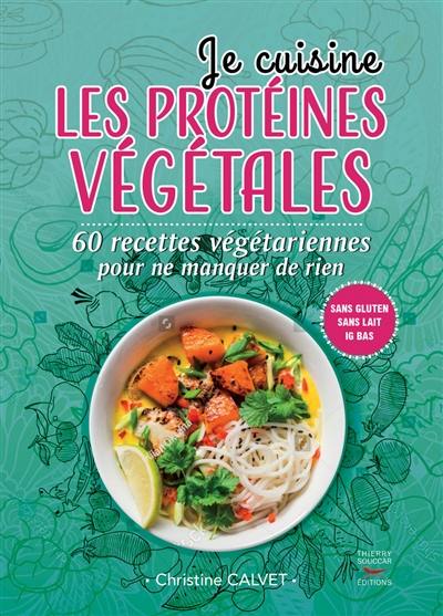 Je cuisine les protéines végétales : 60 recettes végétariennes pour ne manquer de rien : sans gluten, sans lait, IG bas