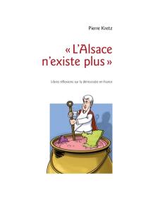 L'Alsace n'existe plus : libres réflexions sur la démocratie en France